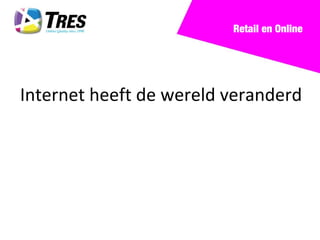 Retail en Online




Internet heeft de wereld veranderd
 