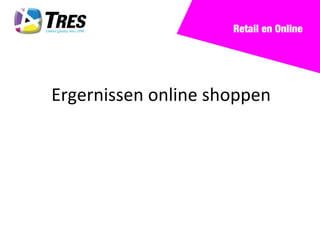 Retail en Online




Ergernissen online shoppen
 