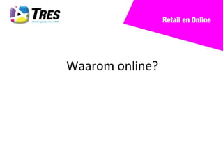 Retail en Online




Waarom online?
 