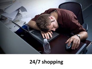 Retail en Online




24/7 shopping
 