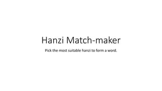 Hanzi Match-maker
Pick the most suitable hanzi to form a word.
 