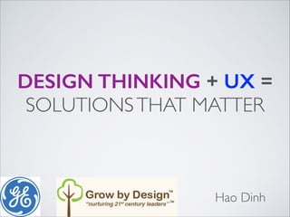 DESIGN THINKING + UX =
SOLUTIONS THAT MATTER

Hao Dinh

 