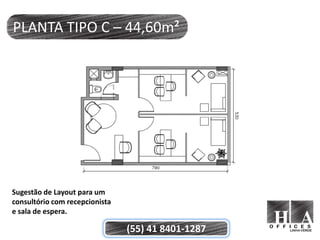 PLANTA TIPO C – 44,60m²




Sugestão de Layout para um
consultório com recepcionista
e sala de espera.

                                (55) 41 8401-1287
 