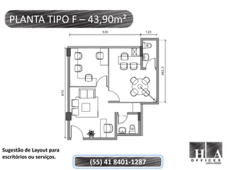 PLANTA TIPO F – 43,90m²




Sugestão de Layout para
escritórios ou serviços.
                           (55) 41 8401-1287
 