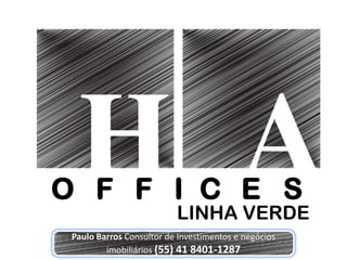 O F F I C E S
                          LINHA VERDE
 Paulo Barros Consultor de Investimentos e negócios
         imobiliários (55) 41 8401-1287
 