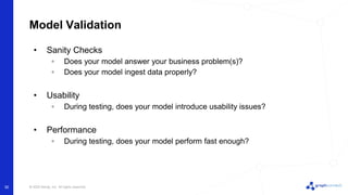 © 2022 Neo4j, Inc. All rights reserved.
Model Validation
• Sanity Checks
◦ Does your model answer your business problem(s)?
◦ Does your model ingest data properly?
• Usability
◦ During testing, does your model introduce usability issues?
• Performance
◦ During testing, does your model perform fast enough?
30
 