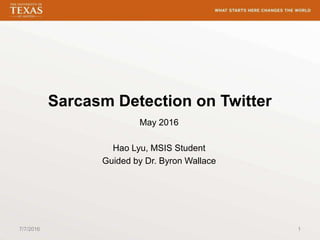 Sarcasm Detection on Twitter
May 2016
Hao Lyu, MSIS Student
Guided by Dr. Byron Wallace
17/7/2016
 