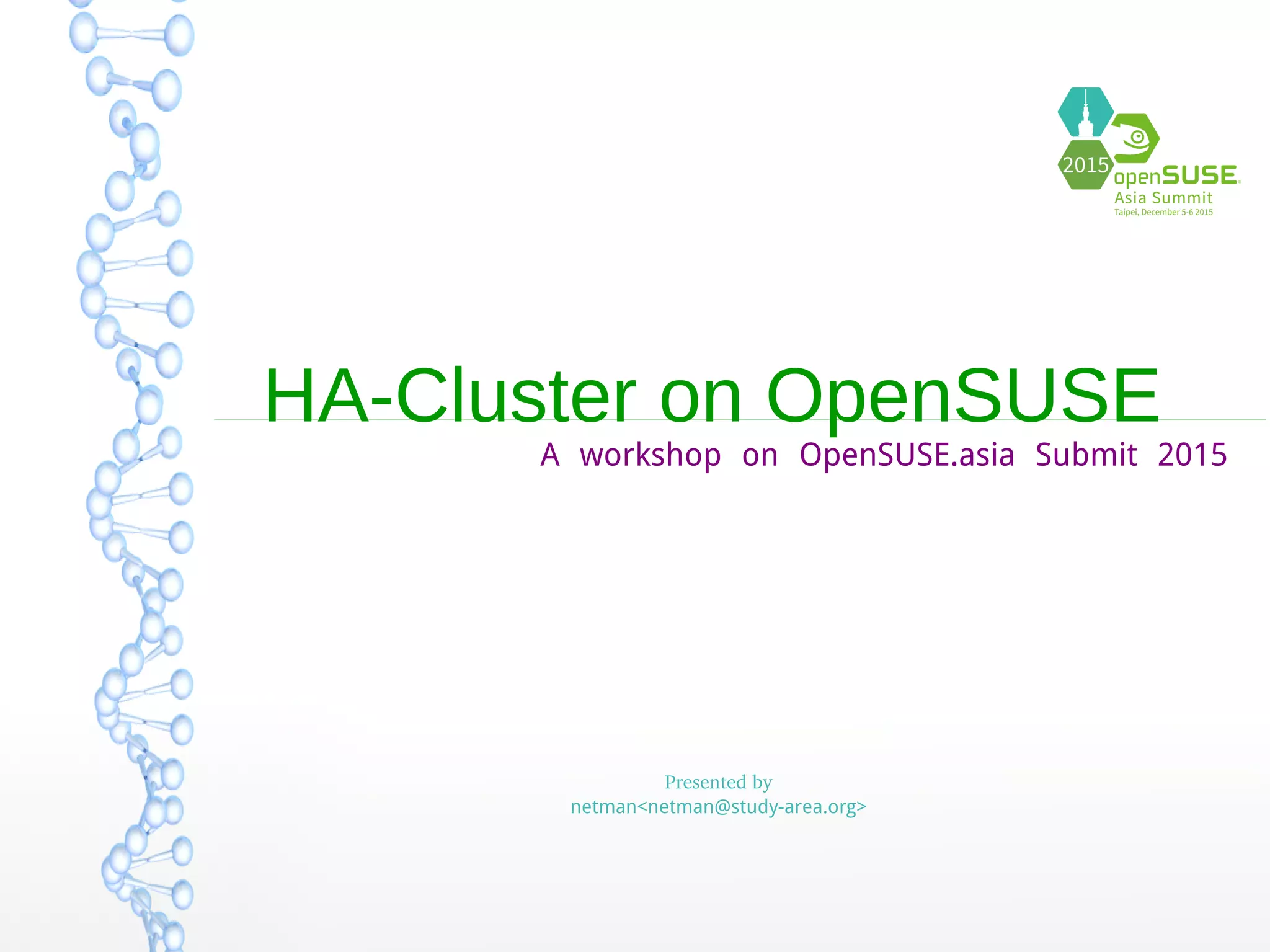 HA-Cluster on OpenSUSE
A workshop on OpenSUSE.asia Submit 2015
Presented by
netman<netman@study-area.org>
 