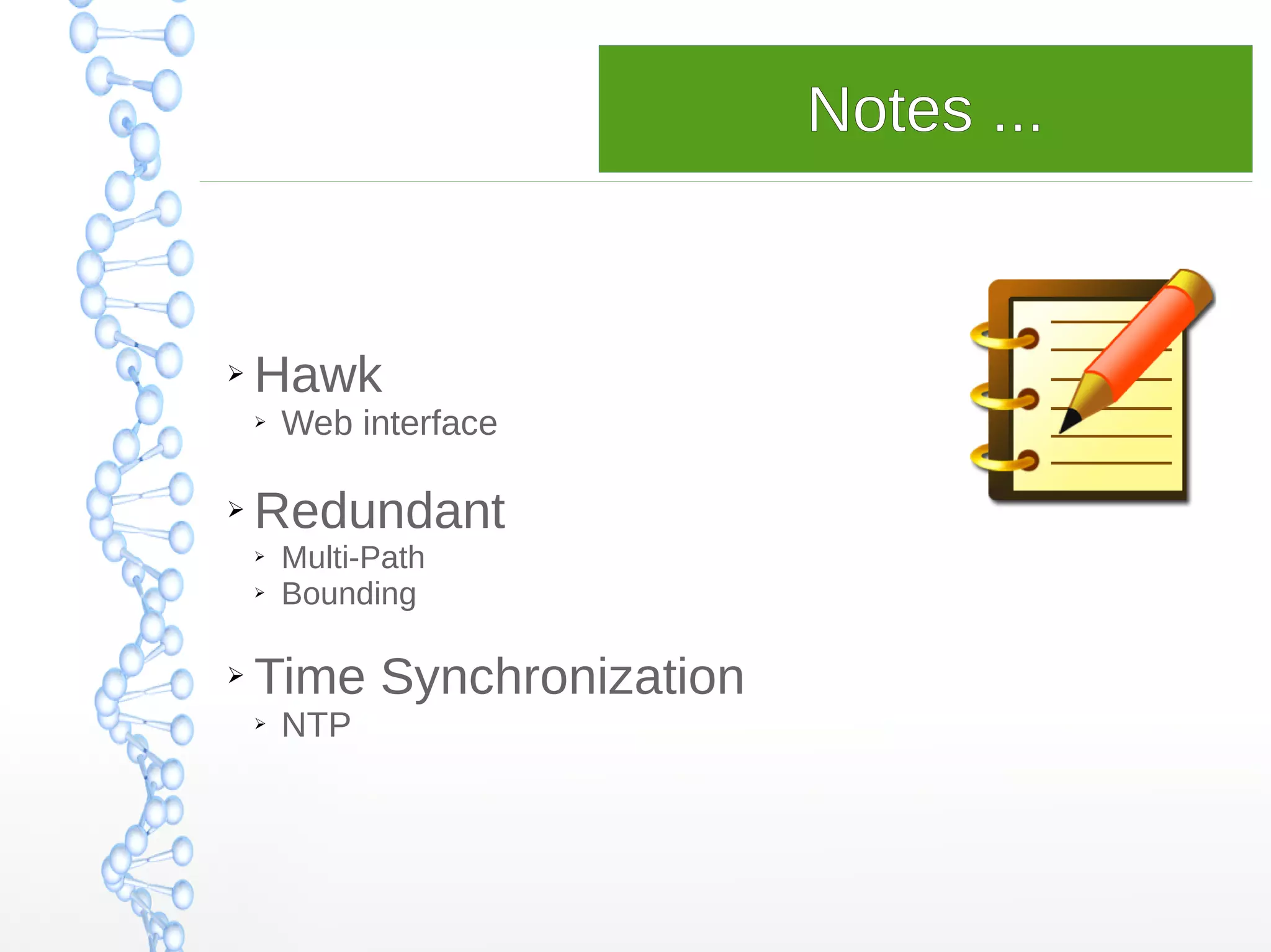 ➢ Hawk
➢ Web interface
➢ Redundant
➢ Multi-Path
➢ Bounding
➢ Time Synchronization
➢ NTP
Notes ...
 