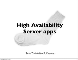 High Availability
                            Server apps


                             Tarek Ziade & Benoît Chesneau

Monday, October 3, 2011                                      1
 