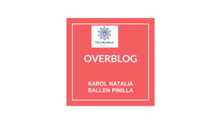 OVERBLOG
KAROL NATALIA
BALLEN PINILLA
 