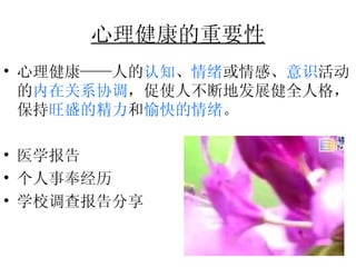 心理健康的重要性 心理健康——人的 认知 、 情绪 或情感、 意识 活动 的 内在关系协调 ，促使人不断地发展健全人格，保持 旺盛的精力 和 愉快的情绪 。  医学报告 个人事奉经历 学校调查报告分享 