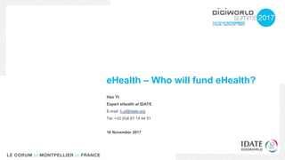 eHealth – Who will fund eHealth?
Hao YI
Expert eHealth at IDATE
E-mail: h.yi@idate.org
Tel: +33 (0)4 67 14 44 51
16 November 2017
 