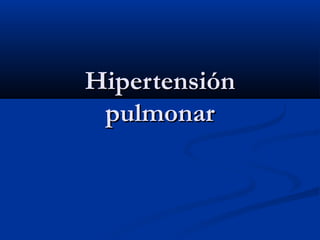 HipertensiónHipertensión
pulmonarpulmonar
 