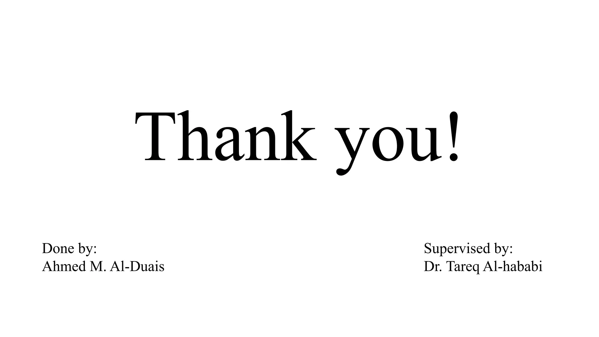 Thank you!
Done by:
Ahmed M. Al-Duais
Supervised by:
Dr. Tareq Al-hababi
 