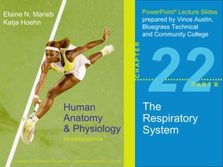 Human 
Anatomy 
& Physiology 
SEVENTH EDITION 
Elaine N. Marieb 
Katja Hoehn 
Copyright © 2006 Pearson Education, Inc., publishing as Benjamin Cummings 
PowerPoint® Lecture Slides 
prepared by Vince Austin, 
Bluegrass Technical 
and Community College 
C H A P T E R 22 The 
P A R T B 
Respiratory 
System 
 
