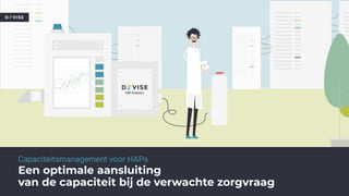 HAP Analytics
P
I
L
O
T
C
O
M
P
L
E
T
E
Capaciteitsmanagement voor HAPs
Een optimale aansluiting
van de capaciteit bij de ...