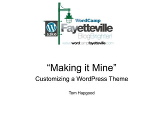 “Making it Mine” Customizing a WordPress Theme Tom Hapgood 