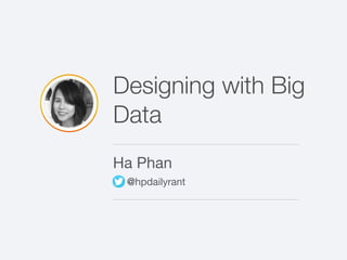 Designing with Big
Data
Ha Phan
@hpdailyrant
 