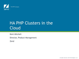 HA PHP Clusters in the Cloud Kent Mitchell Director, Product Management Zend 