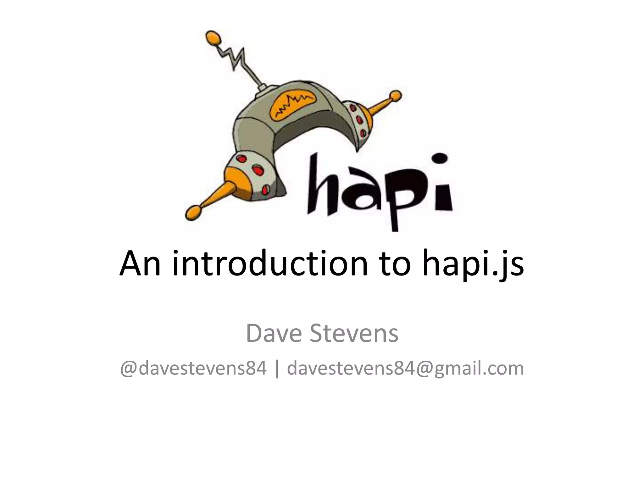 An introduction to hapi.js
Dave Stevens
@davestevens84 | davestevens84@gmail.com
 