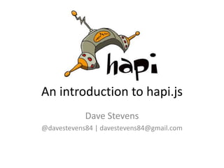An introduction to hapi.js
Dave Stevens
@davestevens84 | davestevens84@gmail.com
 