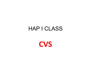HAP I CLASS
CVS
 