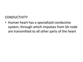 CONDUCTIVITY
• Human heart has a specialized conductive
system, through which impulses from SA node
are transmitted to all other parts of the heart
 