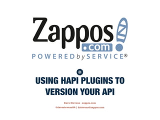 USING HAPI PLUGINS TO 
VERSION YOUR API 
Dave Stevens - zappos.com 
@davestevens84 | dstevens@zappos.com 
 
