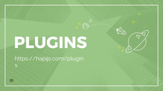 PLUGINS
https://hapijs.com/plugin
s
20
 