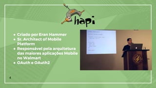 ● Criado por Eran Hammer
● Sr. Architect of Mobile
Platform
● Responsável pela arquitetura
das maiores aplicações Mobile
no Walmart
● OAuth e OAuth2
4
 