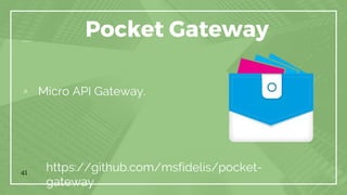 41
Pocket Gateway
https://github.com/msfidelis/pocket-
gateway
▫ Micro API Gateway.
 