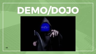44
DEMO/DOJO
 