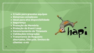 ● Criado para grandes equipes
● Sistemas complexos
● Ideal para alta disponibilidade
● Segurança
● Proteção de Memória
● Proteção do Event Loop
● Gerenciamento de Timeouts
● Validações Integradas
● Tratamento de Requests
abortados, lifecycle, limites de
clientes e etc
7
 