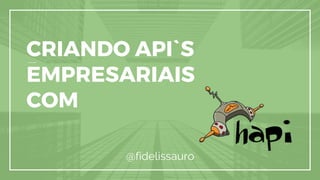 CRIANDO API`S
EMPRESARIAIS
COM
@fidelissauro
 