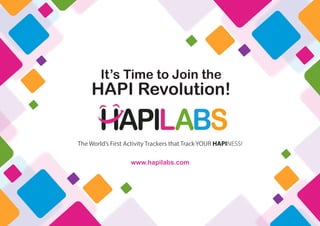 It’s Time to Join the
     HAPI Revolution!

The World’s First Activity Trackers that Track YOUR HAPINESS!

                   www.hapilabs.com
 