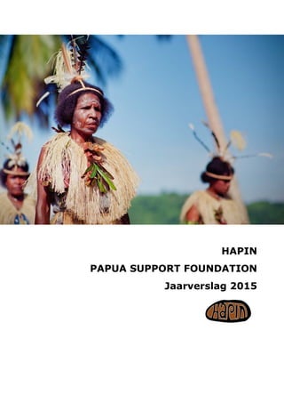HAPIN
PAPUA SUPPORT FOUNDATION
Jaarverslag 2015
 