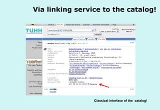 Via linking service to the catalog!

Classical interface of the catalog!
Technische Universität Hamburg-Harburg
www.tub.tu-harburg.de

 