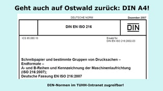 Geht auch auf Ostwald zurück: DIN A4! 
DIN-Normen im TUHH-Intranet zugreifbar!  