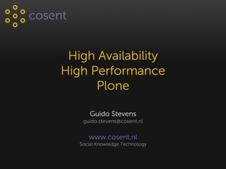 High Availability
High Performance
Plone
Guido Stevens
guido.stevens@cosent.nl
www.cosent.nl
Social Knowledge Technology
 