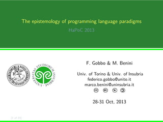 The epistemology of programming language paradigms
HaPoC 2013

F. Gobbo & M. Benini
Univ. of Torino & Univ. of Insubria
federico.gobbo@unito.it
marco.benini@uninsubria.it
$



BY:

C

CC

28-31 Oct, 2013

(1 of 23)

 