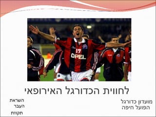 לחווית הכדורגל האירופאי השראת העבר תקוות העתיד  מועדון כדורגל  הפועל חיפה 