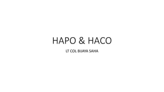 HAPO & HACO
LT COL BIJAYA SAHA
 