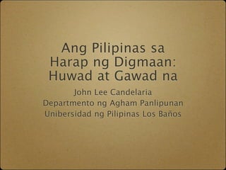 Ang Pilipinas sa
 Harap ng Digmaan:
 Huwad at Gawad na
       John Lee Candelaria
Departmento ng Agham Panlipunan
Unibersidad ng Pilipinas Los Baños
 