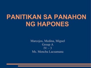 PANITIKAN SA PANAHON  NG HAPONES Marcojos, Medina, Miguel Group A IV – 3 Ms. Menchu Lacsamana 