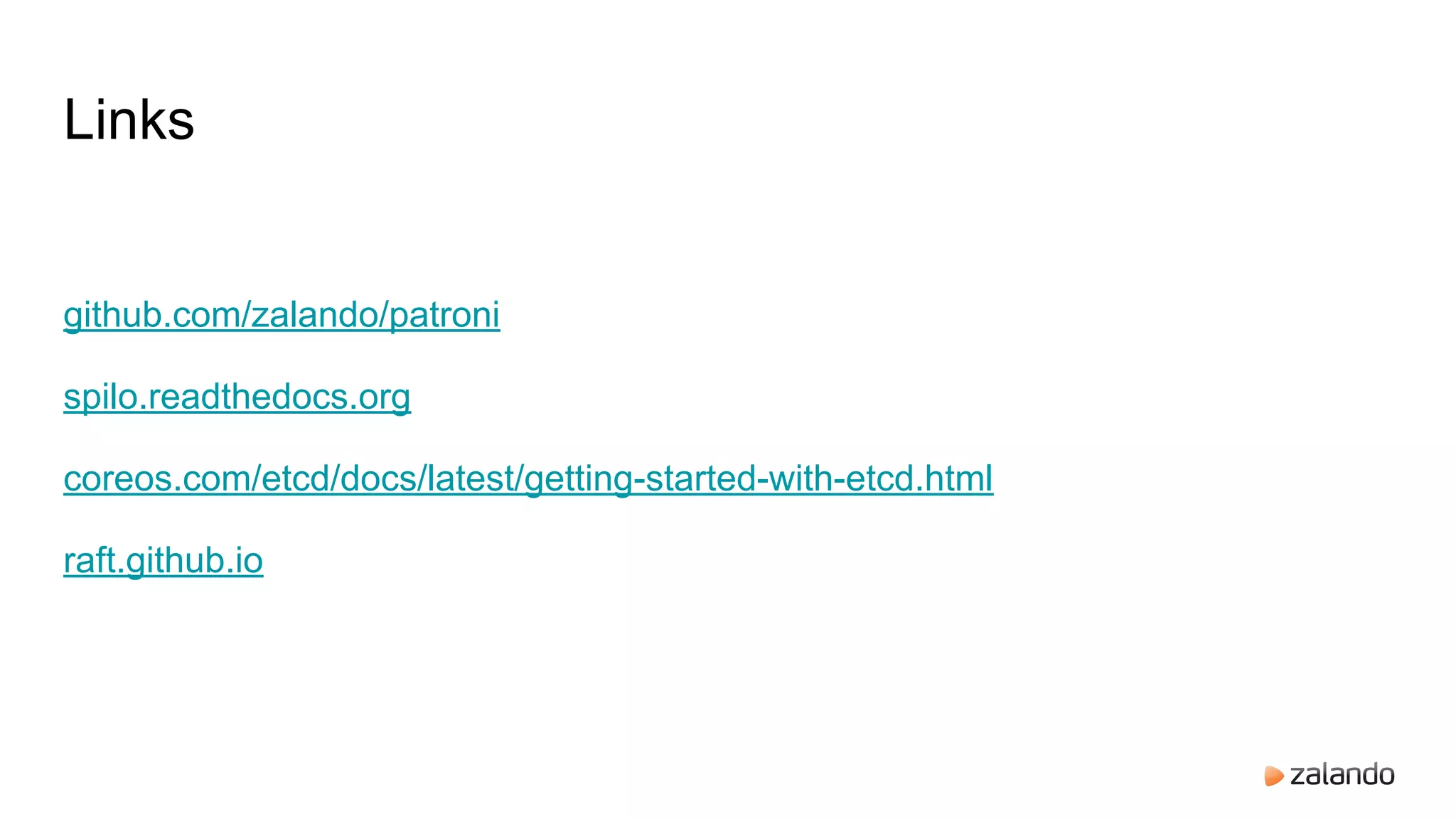 Links
github.com/zalando/patroni
spilo.readthedocs.org
coreos.com/etcd/docs/latest/getting-started-with-etcd.html
raft.github.io
 