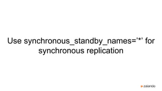 Use synchronous_standby_names=’*’ for
synchronous replication
 