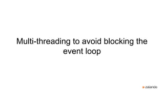 Multi-threading to avoid blocking the
event loop
 
