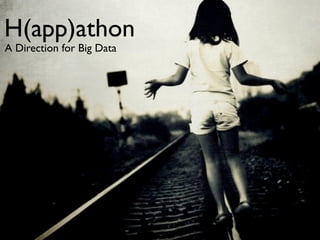 H(app)athon
A Direction for Big Data
 
