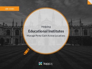 Helping
Educational Institutes
Manage Petty Cash Across Locations
USE CASES
 